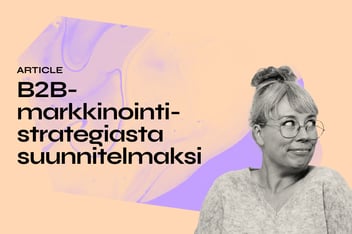 B2B-markkinointistrategiasta markkinointisuunnitelmaksi: Näin suunnittelet B2B-markkinoinnin taktiset toimenpiteet