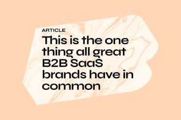 This is the one thing all great B2B SaaS brands have in common