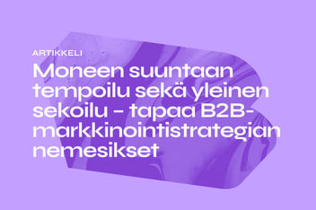 Moneen suuntaan tempoilu sekä yleinen sekoilu – tapaa B2B-markkinointistrategian nemesikset