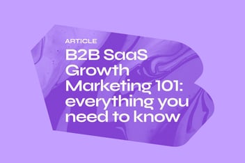 B2B SaaS Growth Marketing 101: everything you need to know