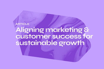 Aligning marketing & customer success for sustainable growth