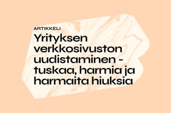 Yrityksen verkkosivuston uudistaminen - tuskaa, harmia ja harmaita hiuksia