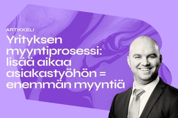 Yrityksen myyntiprosessi: lisää aikaa asiakastyöhön = enemmän myyntiä