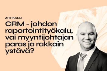 CRM - johdon raportointityökalu, vai myyntijohtajan paras ja rakkain ystävä?