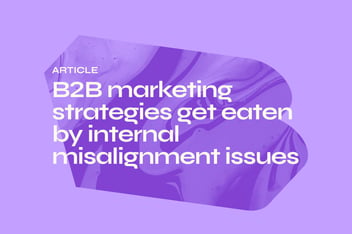 B2B marketing strategies get eaten by internal misalignment issues