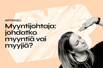 Myyntijohtaja: johdatko myyntiä vai myyjiä?