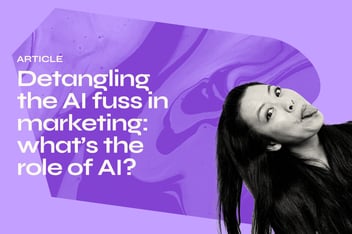 Detangling the AI fuss in marketing: what’s the role of AI?