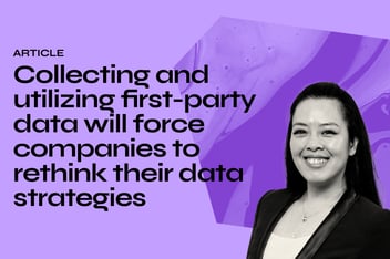 Collecting and utilizing first-party data will force companies to rethink their data strategies