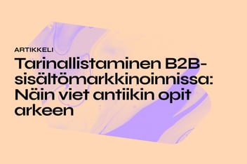 Tarinallistaminen B2B-sisältömarkkinoinnissa: Näin viet antiikin opit arkeen