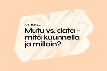 Mutu vs. data – mitä kuunnella ja milloin?