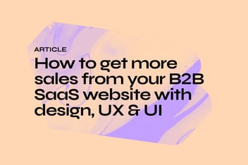 How to get more sales from your B2B SaaS website with design, UX & UI