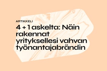 4 + 1 askelta: Näin rakennat yrityksellesi vahvan työnantajabrändin