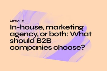 In-house, marketing agency, or both: What should B2B companies choose?