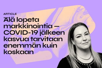 Älä lopeta markkinointia — COVID-19 jälkeen kasvua tarvitaan enemmän kuin koskaan