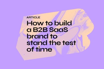 How to build a B2B SaaS brand to stand the test of time