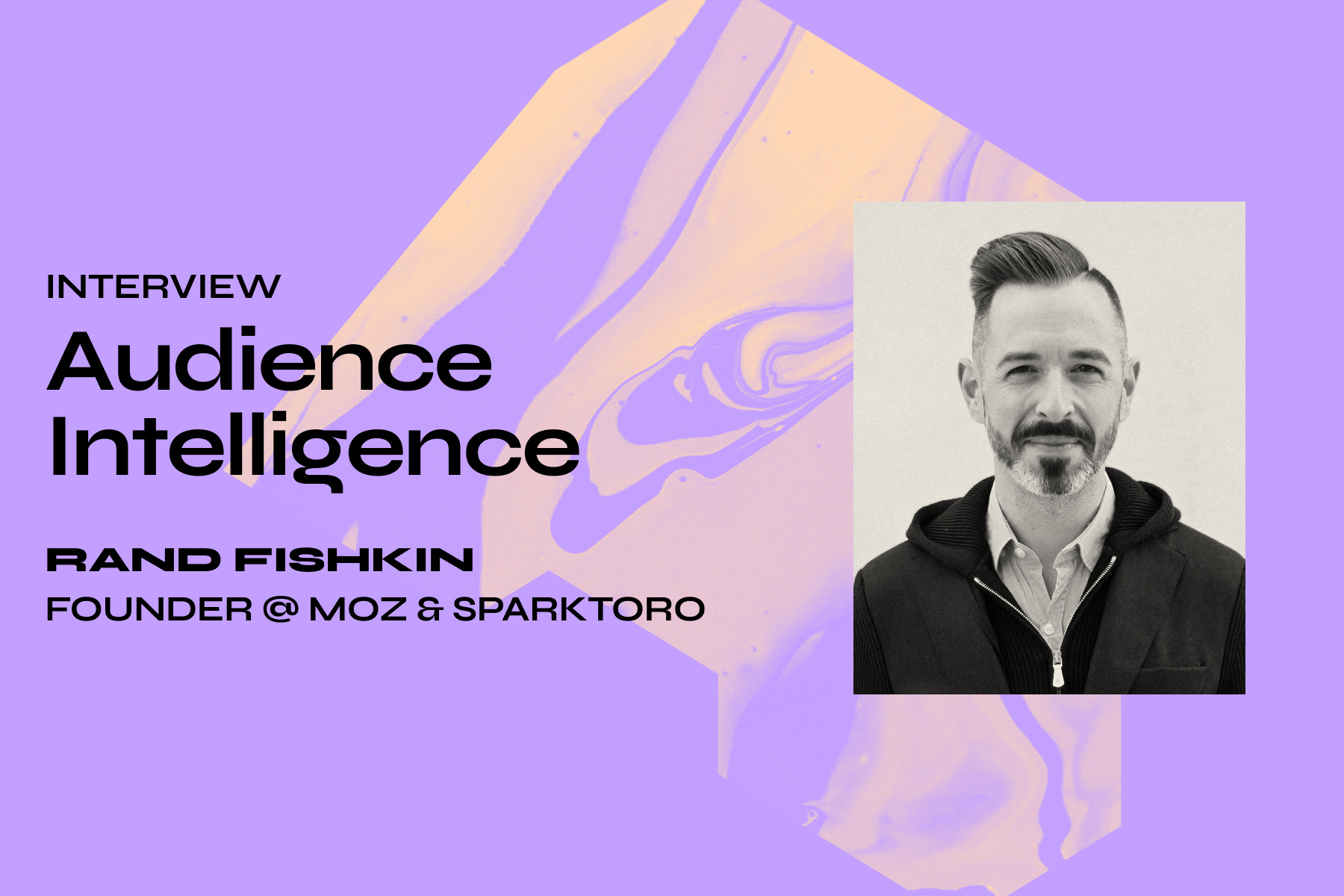 [Interview] Audience Intelligence with Rand Fishkin, founder of Moz & SparkToro