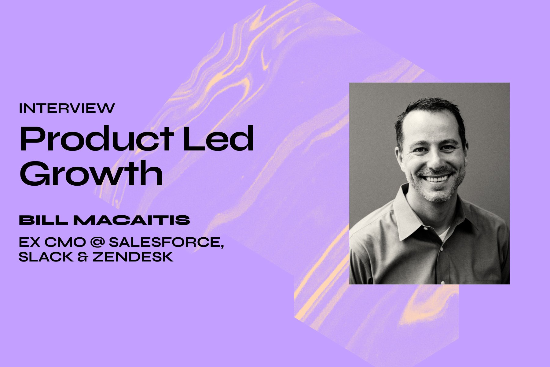 [Interview] Product Led Growth with Bill Macaitis, Ex CMO @ Salesforce, Slack & Zendesk