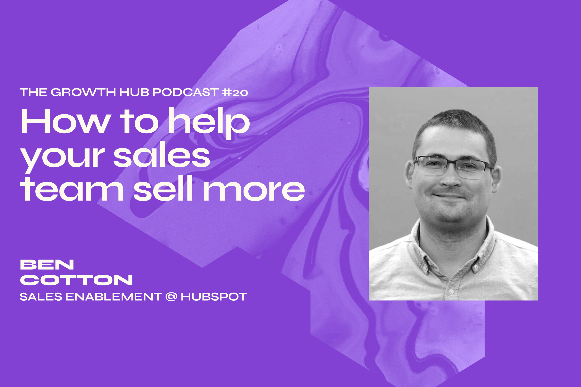 How to help your sales team sell more with Ben Cotton, Sales Enablement at HubSpot