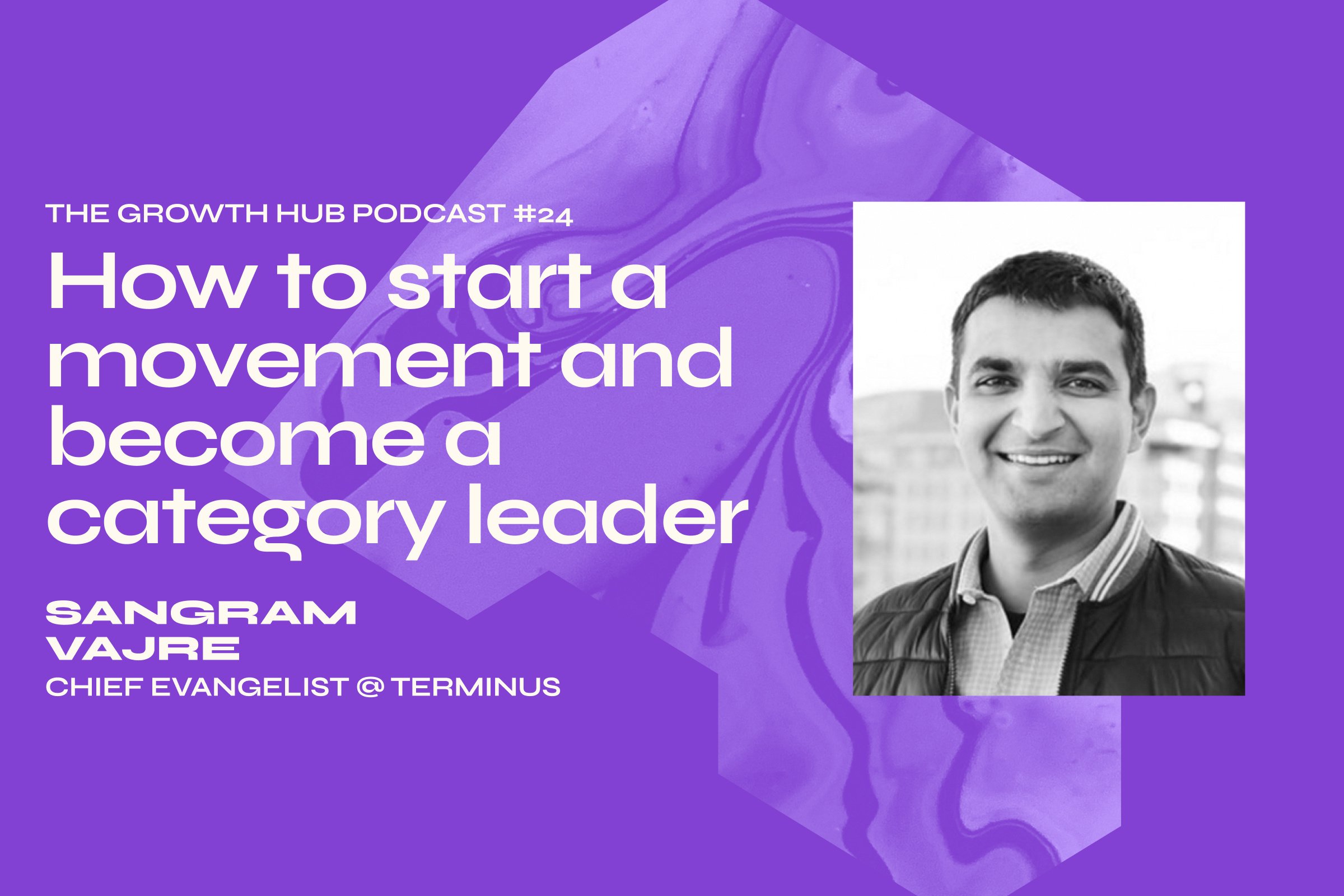 How to start a movement and become a category leader with Sangram Vajre, Chief Evangelist at Terminus