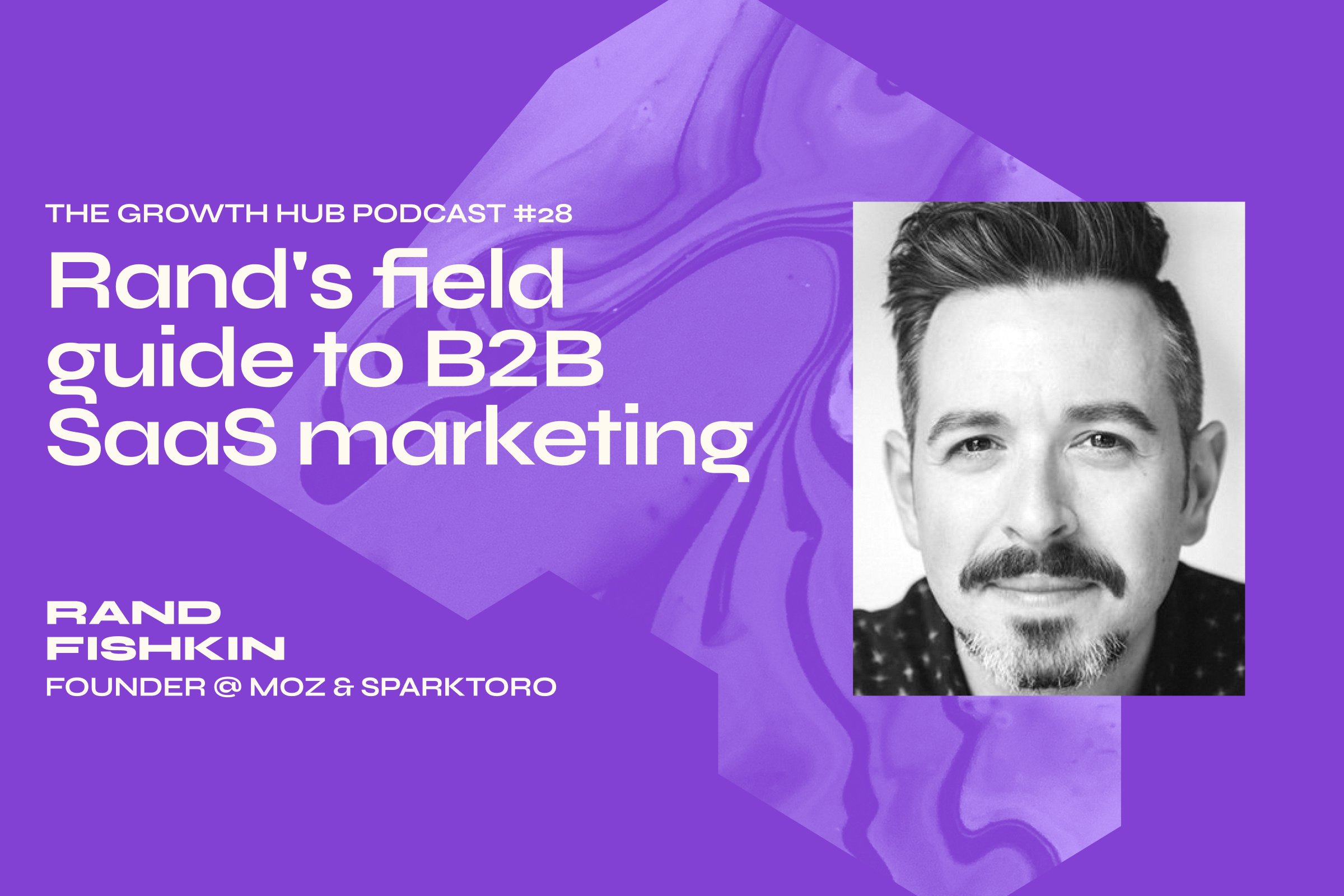 Rand's field guide to B2B SaaS marketing with Rand Fishkin, Founder at Moz & SparkToro