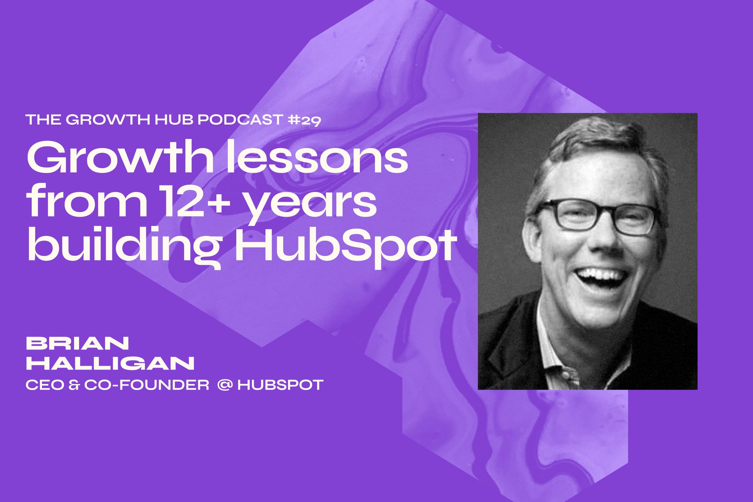 Growth lessons from 12+ years building HubSpot with Brian Halligan, CEO & Co-Founder of HubSpot