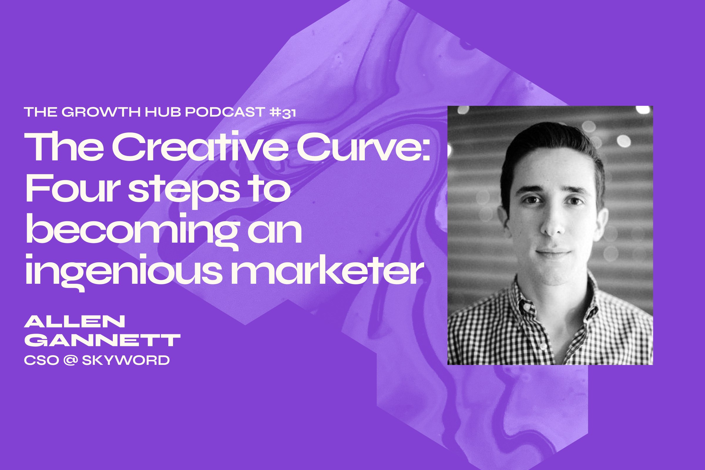 The Creative Curve: Four steps to becoming an ingenious marketer with Allen Gannett, CSO at Skyword