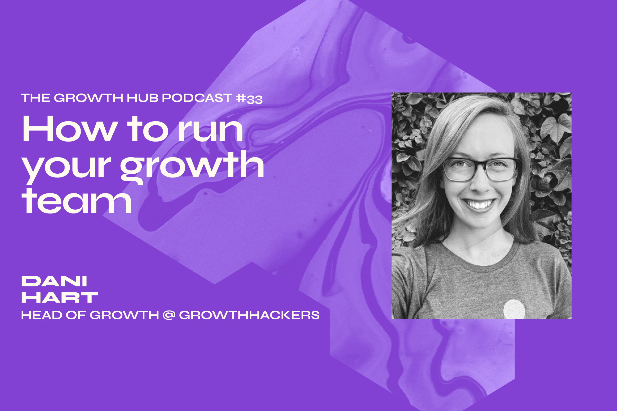 How to run your growth team with Dani Hart, former Head of Growth at GrowthHackers