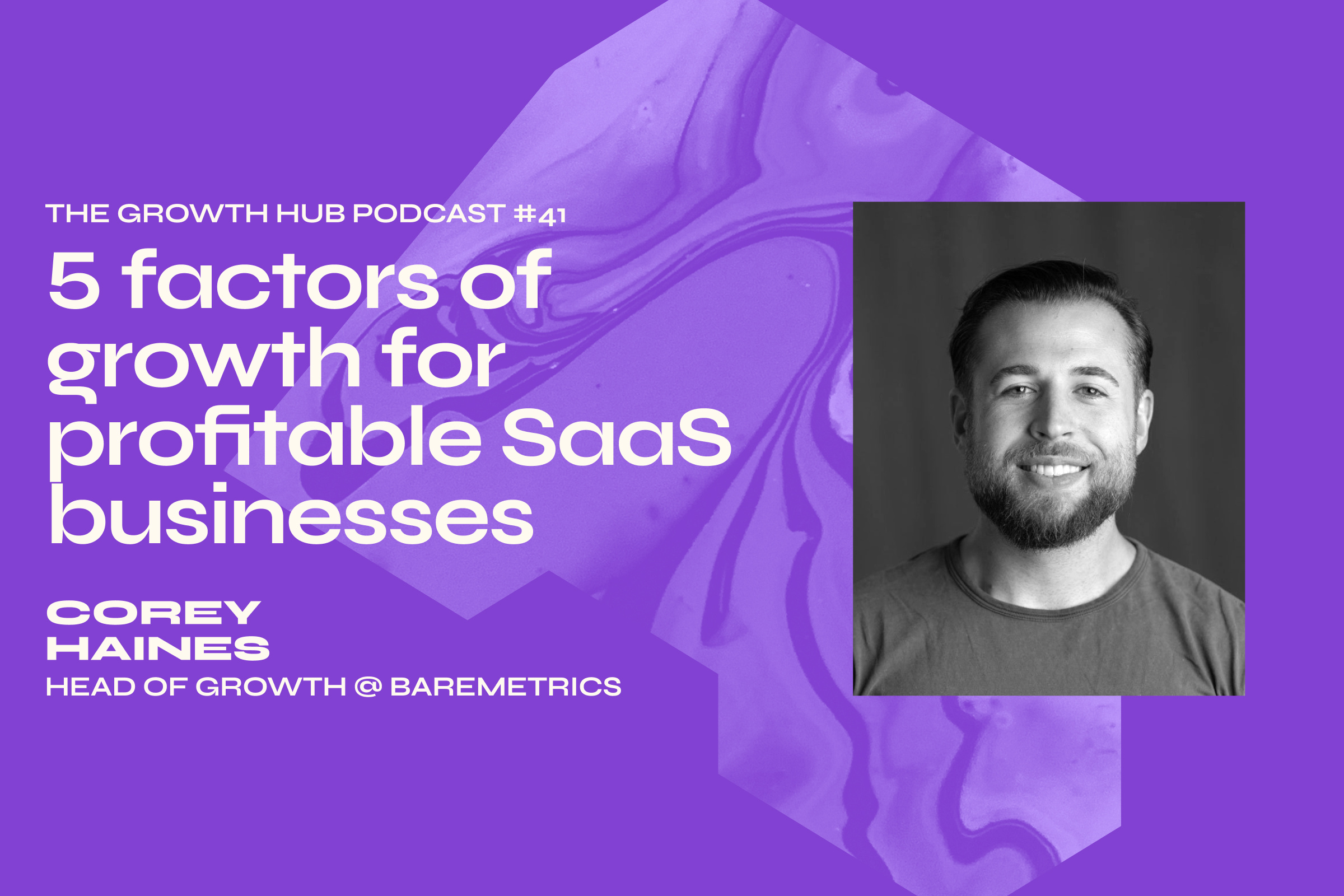 5 factors of growth for profitable SaaS businesses with Corey Haines, Head of Growth at Baremetrics