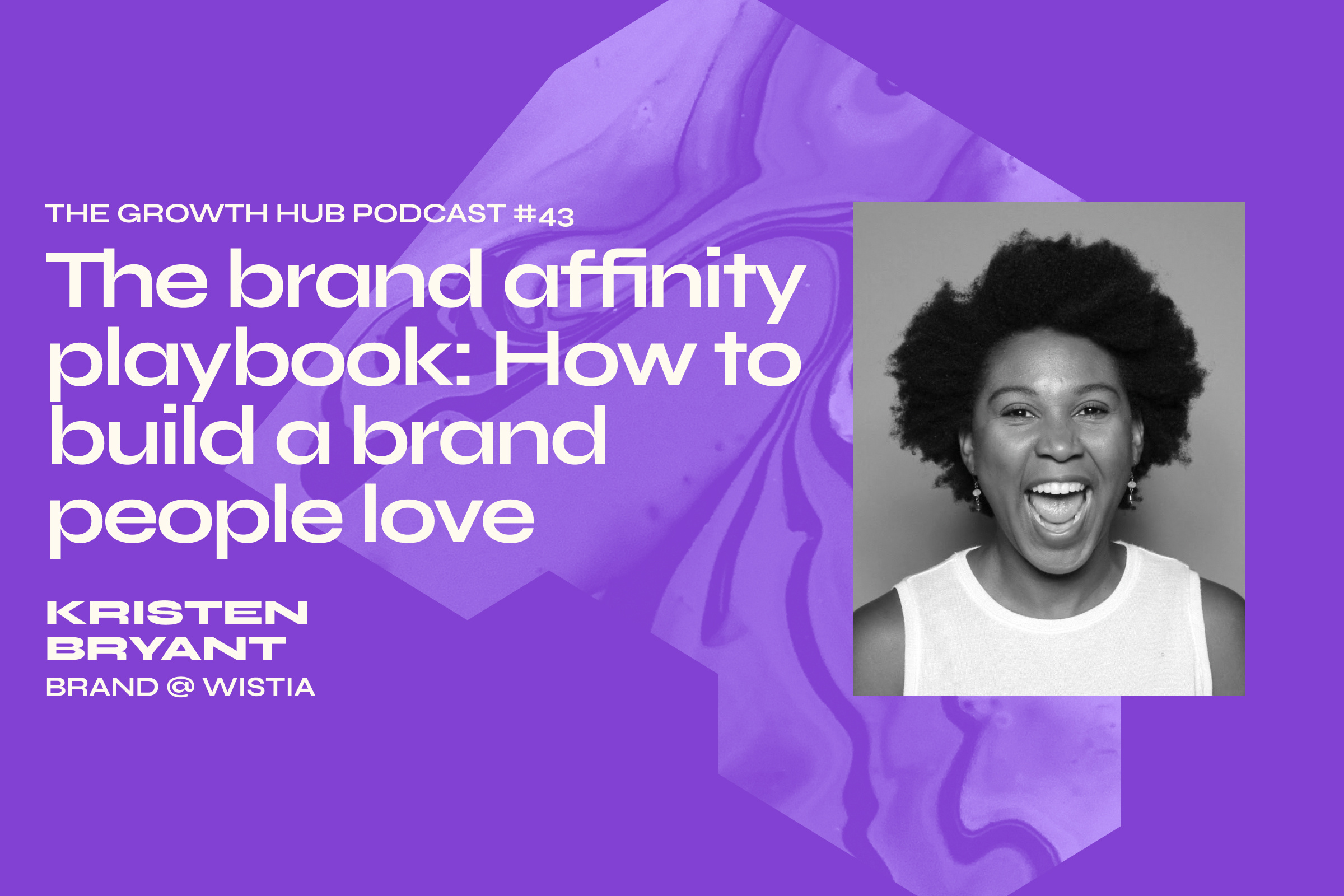 The brand affinity playbook: How to build a brand people love with Kristen Bryant, Brand at Wistia