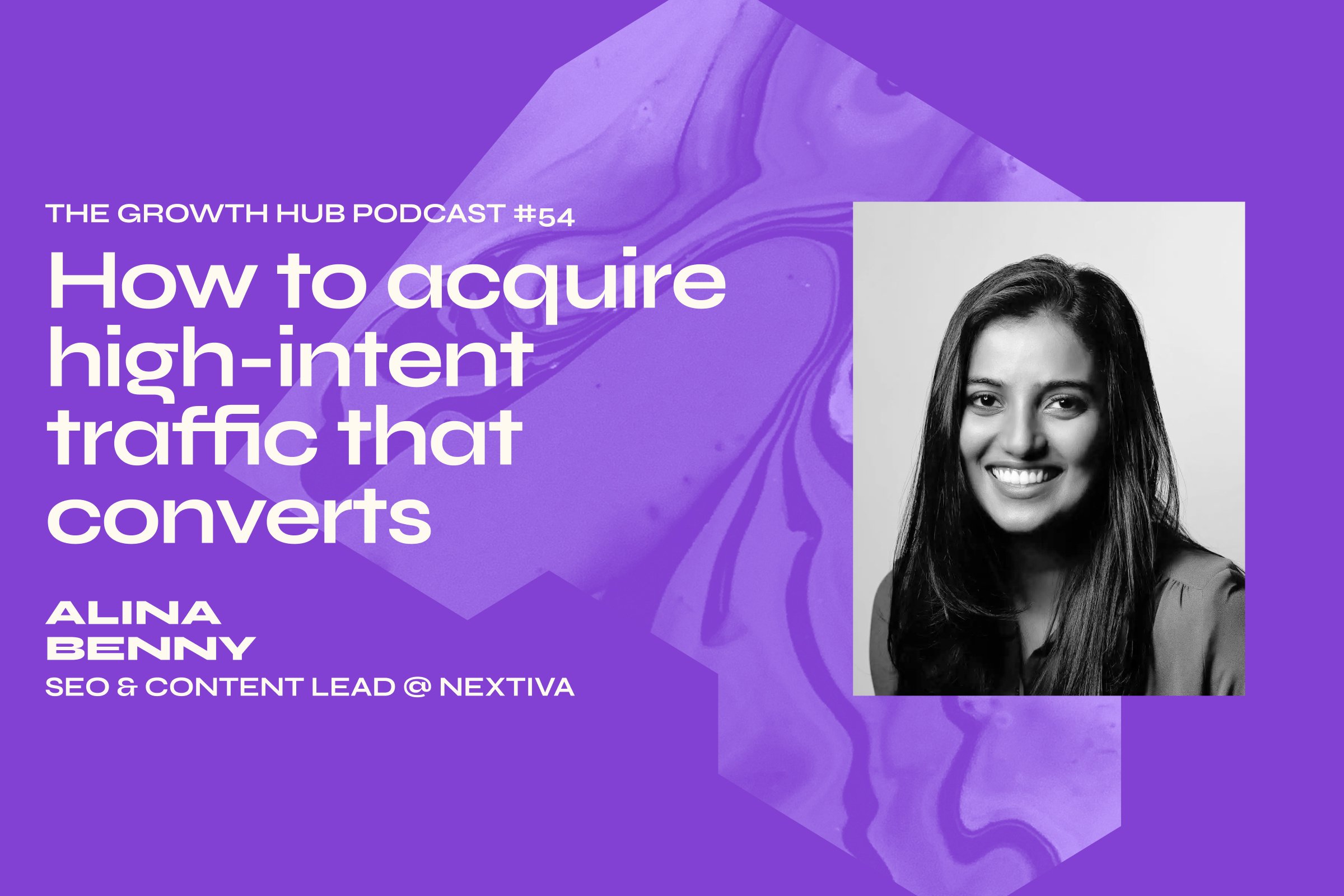 How to acquire high-intent traffic that converts with Alina Benny, SEO & Content Lead at Nextiva