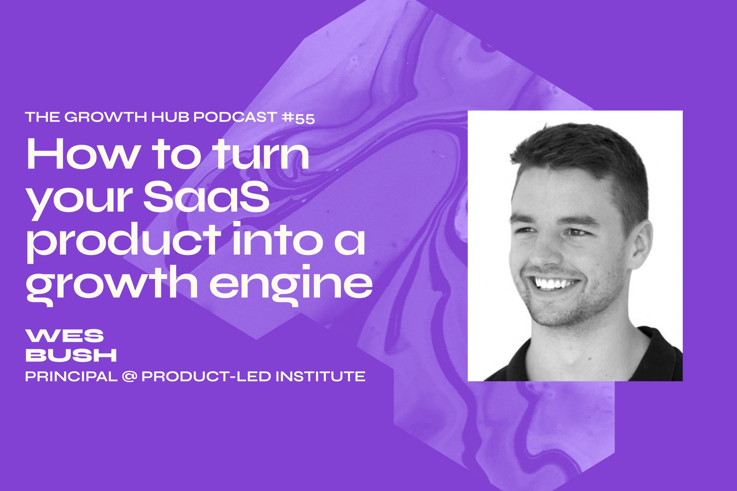 How to turn your SaaS product into a growth engine with Wes Bush, Principal at Product-Led Institute