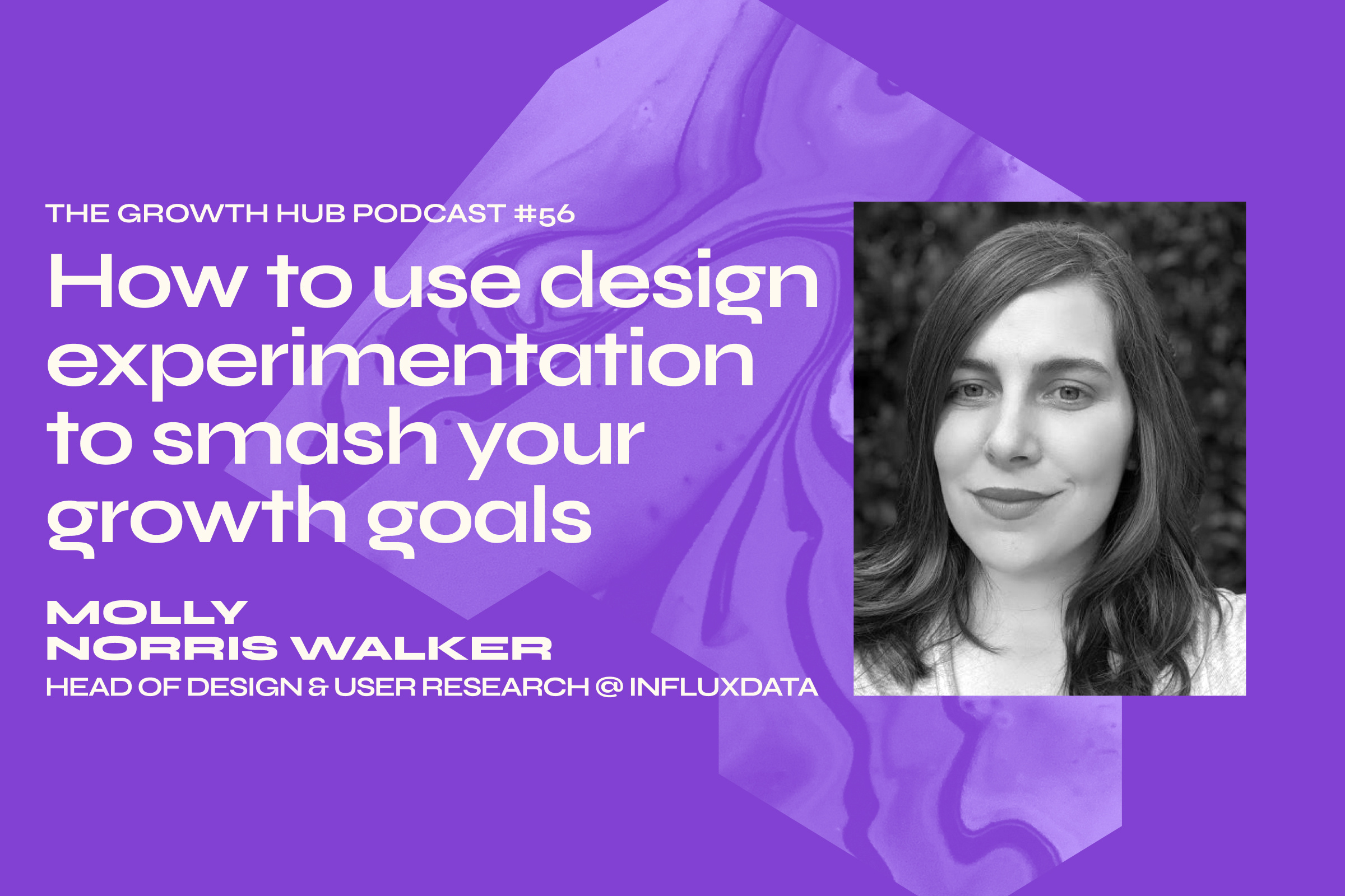 How to use design experimentation to smash your growth goals with Molly Norris Walker, Head of Design & User Research at InfluxData