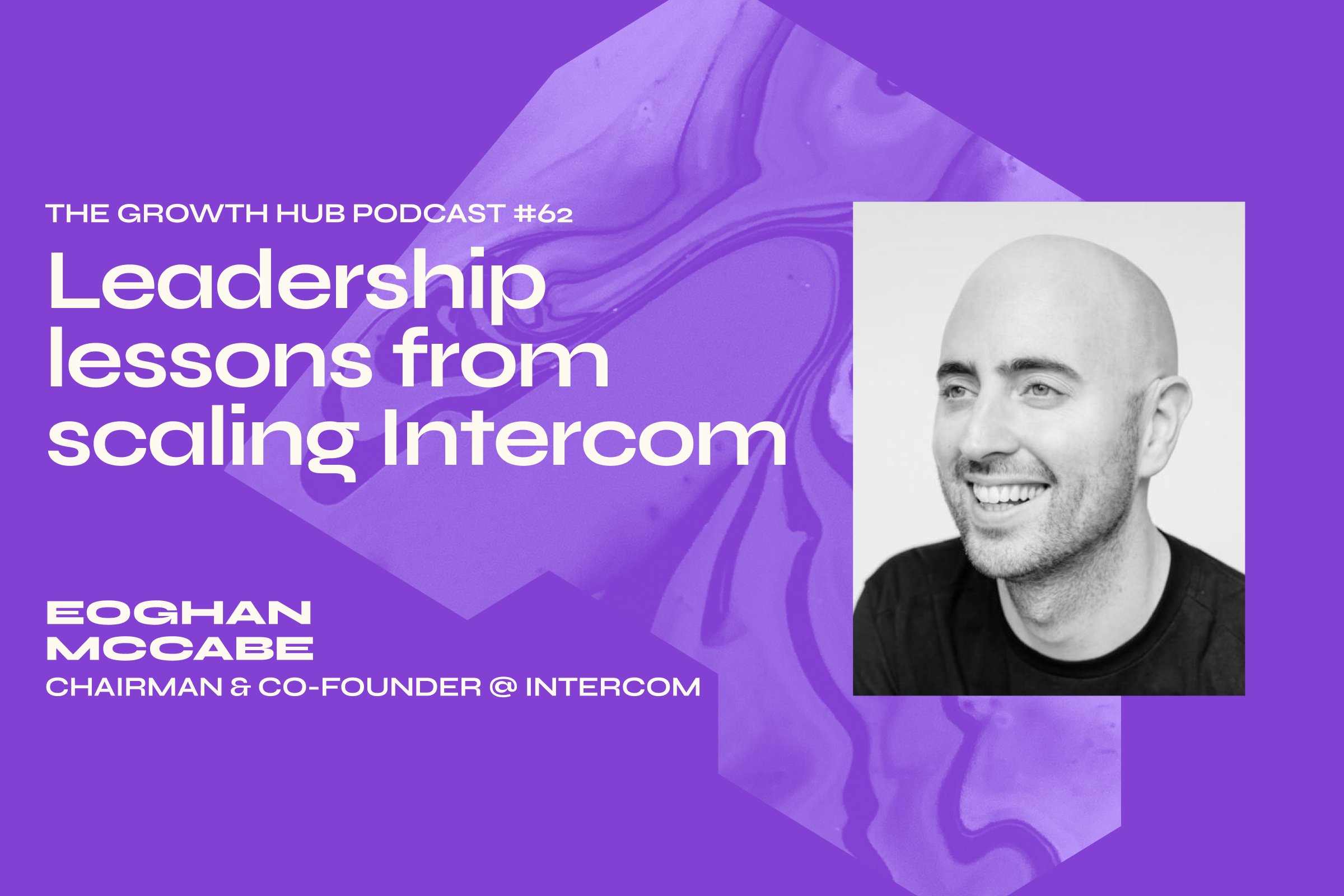 Leadership lessons from scaling Intercom with Eoghan McCabe, Chairman & Co-Founder at Intercom