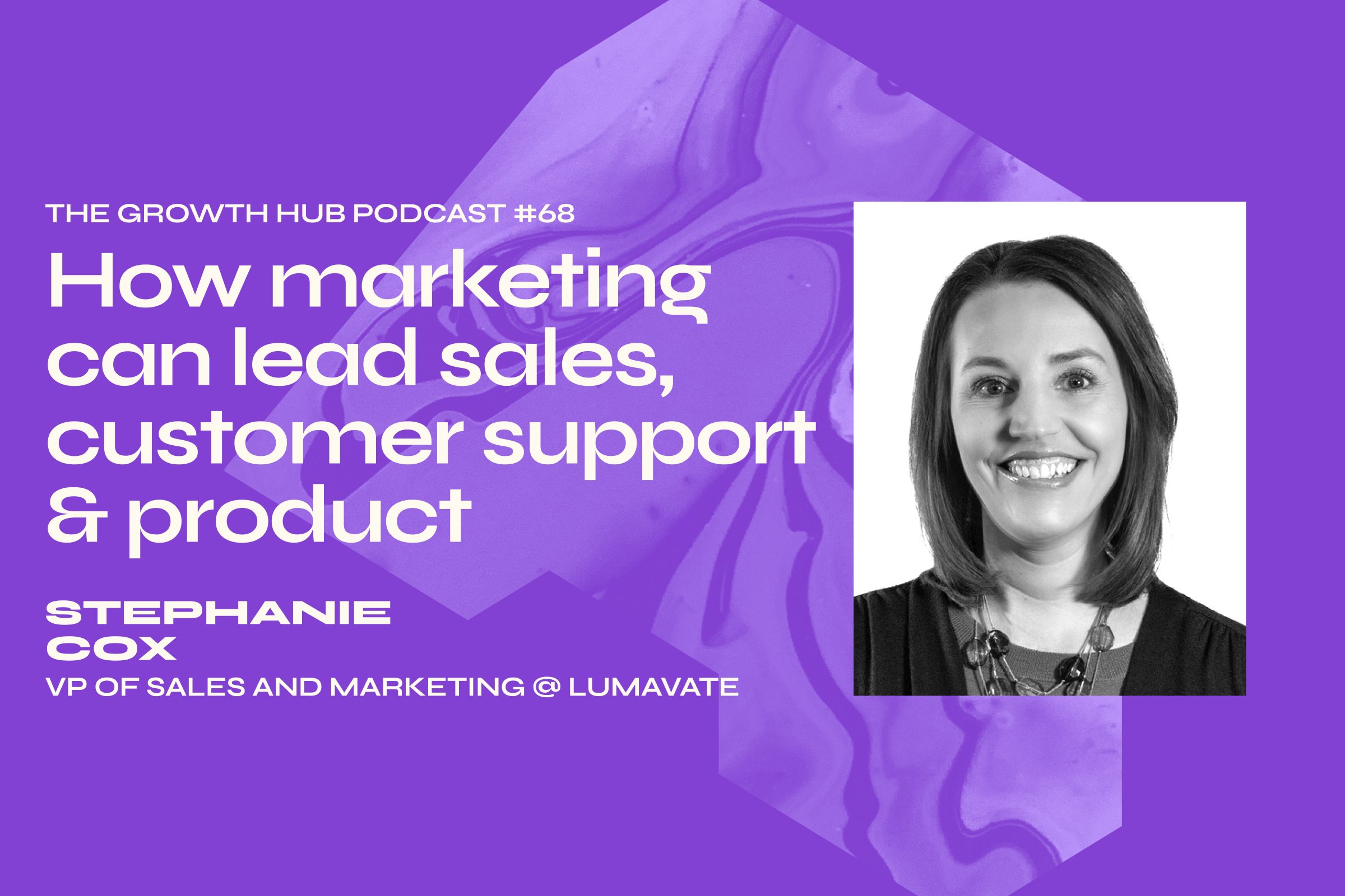 How marketing can lead sales, customer support & product with Stephanie Cox, VP of Sales and Marketing at Lumavate