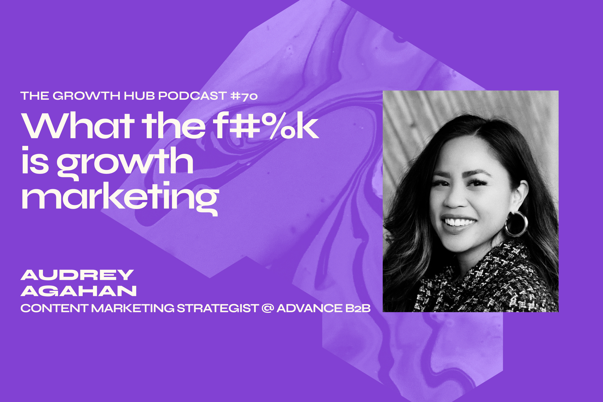 What the f#%k is growth marketing with Audrey Agahan, Content Marketing Strategist at Advance B2B