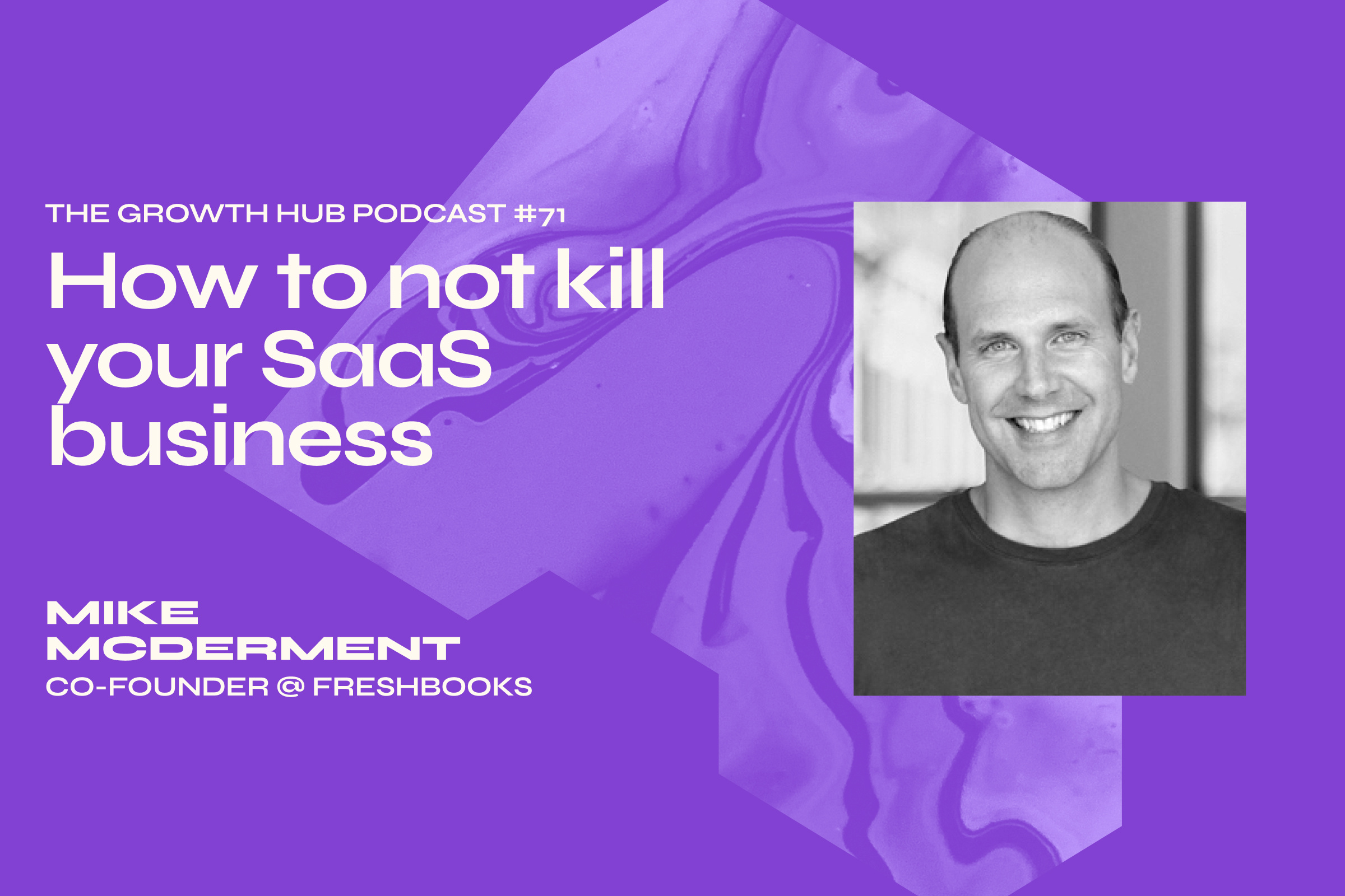 How to not kill your SaaS business with Mike McDerment, Co-Founder of FreshBooks