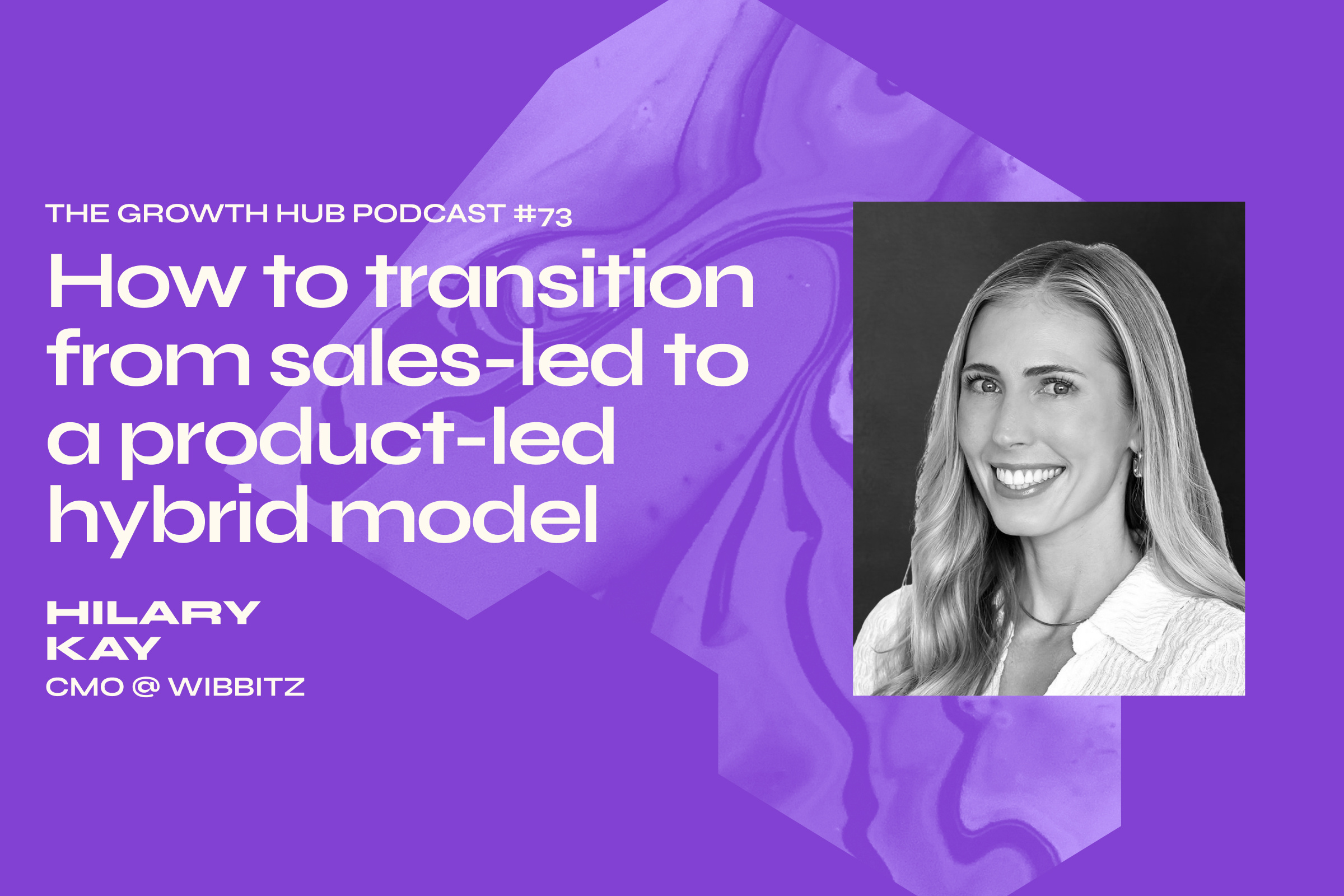 How to transition from sales-led to a product-led hybrid model with Hilary Kay, CMO at Wibbitz