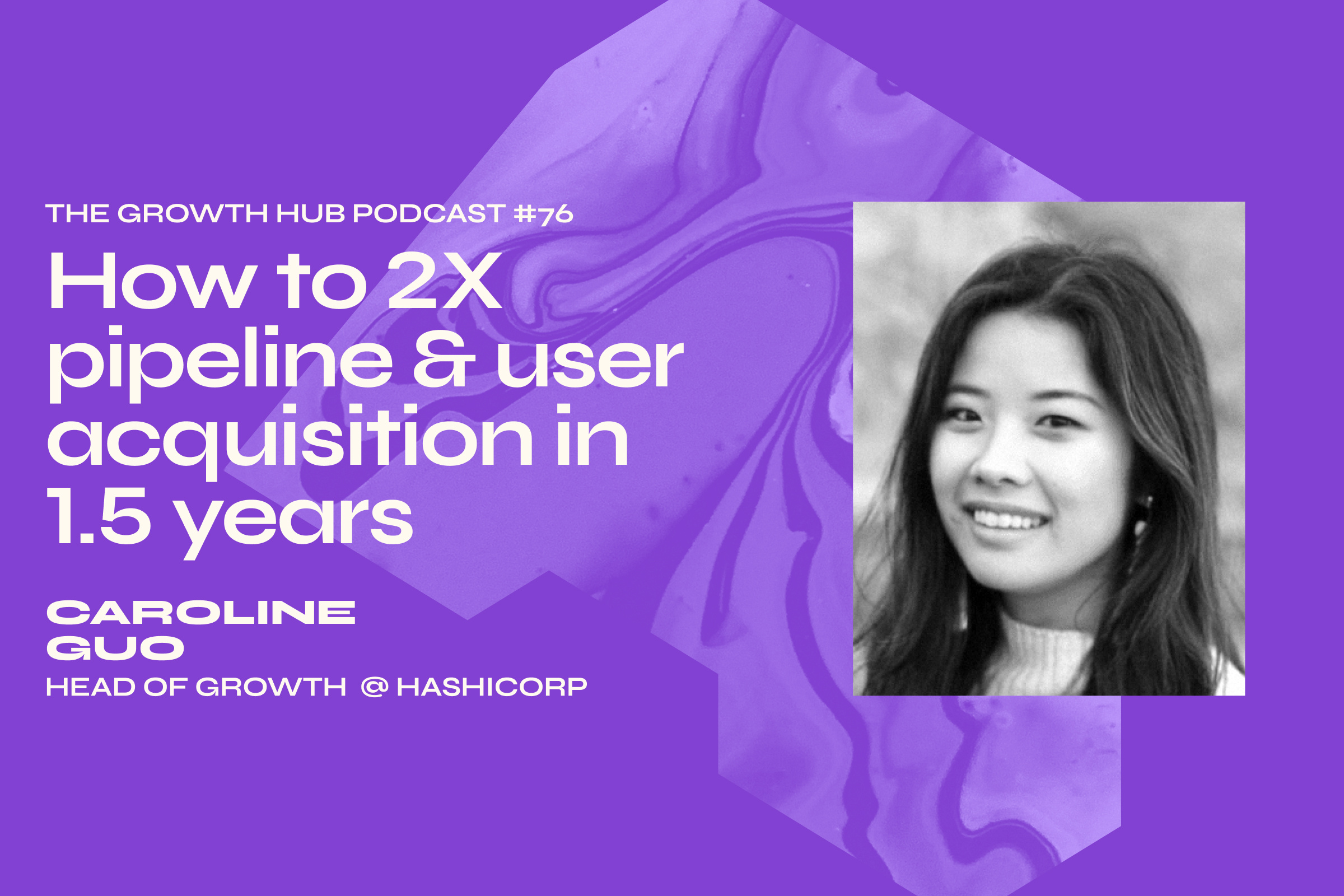 How To 2X Pipeline & User Acquisition In 1.5 Years with Caroline Guo, Head of Growth at HashiCorp