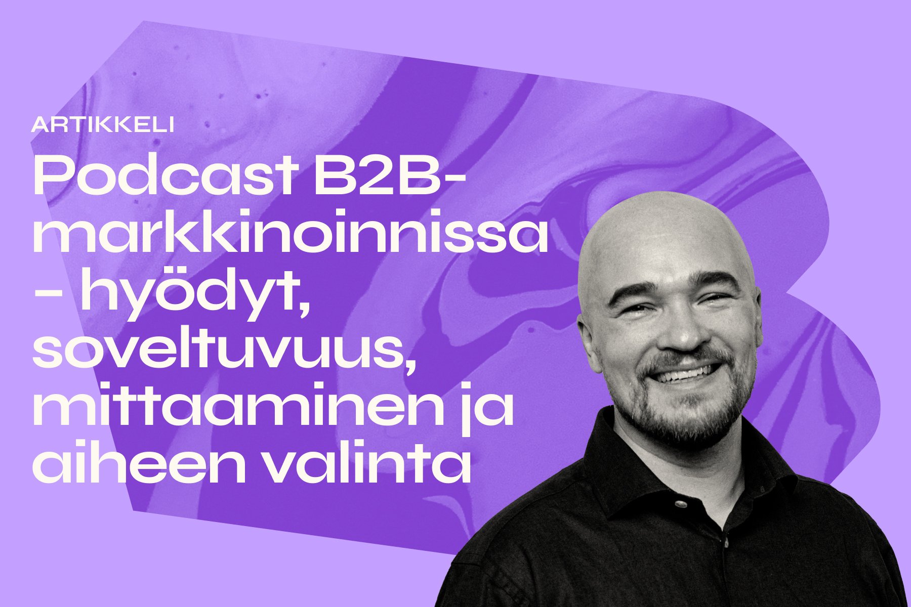 Podcast B2B-markkinoinnissa – hyödyt, soveltuvuus, mittaaminen ja aiheen valinta