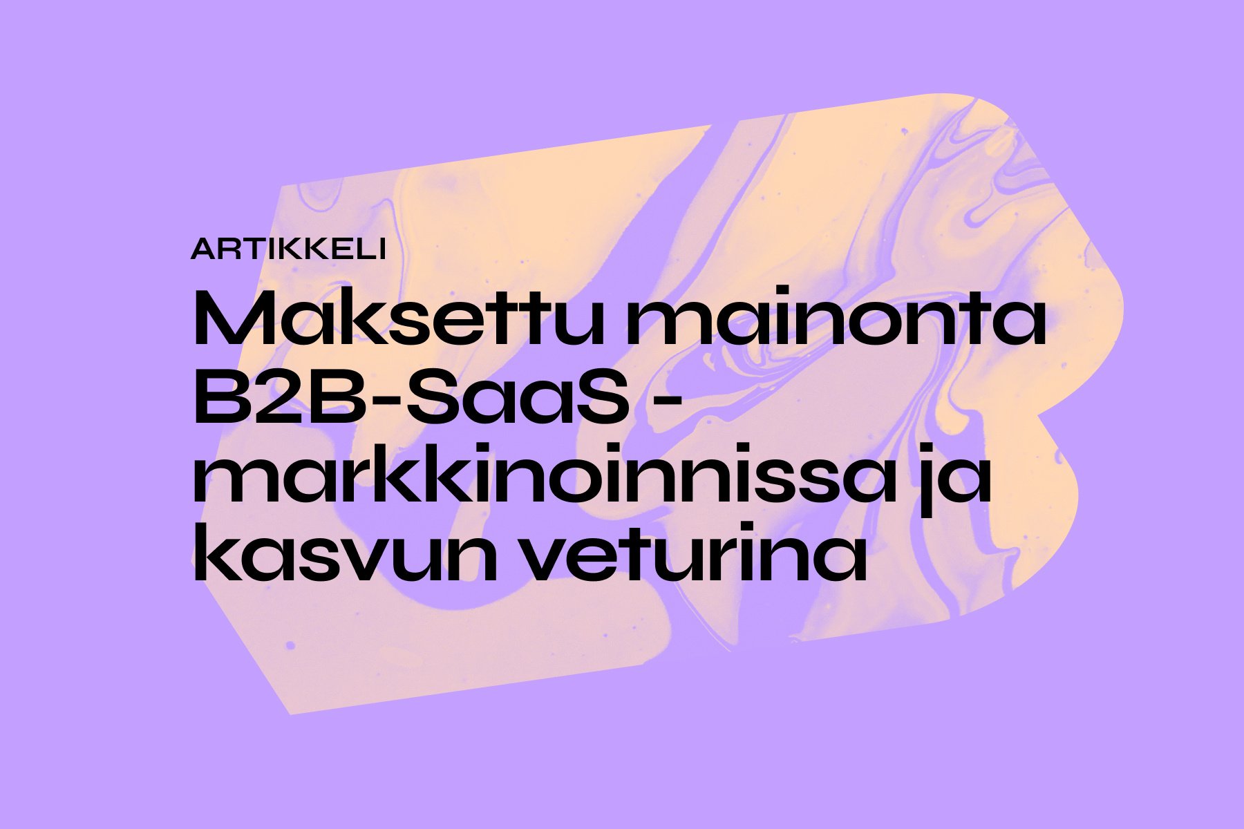 Maksettu mainonta B2B-SaaS -markkinoinnissa ja kasvun veturina