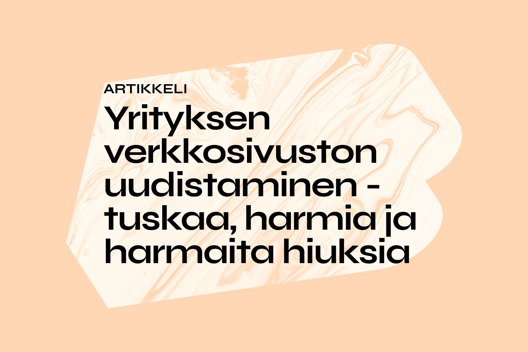 Yrityksen verkkosivuston uudistaminen - tuskaa, harmia ja harmaita hiuksia