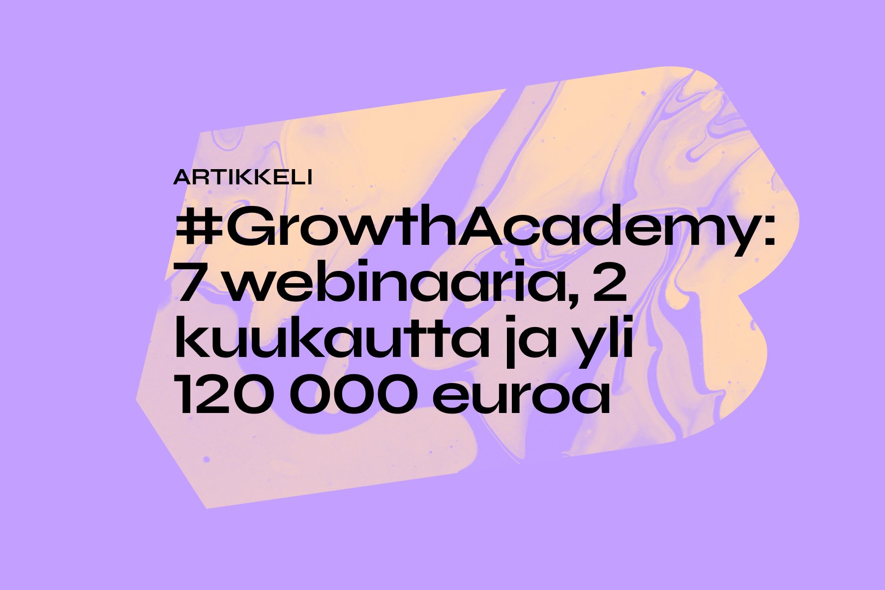 #GrowthAcademy: 7 webinaaria, 2 kuukautta ja yli 120 000 euroa