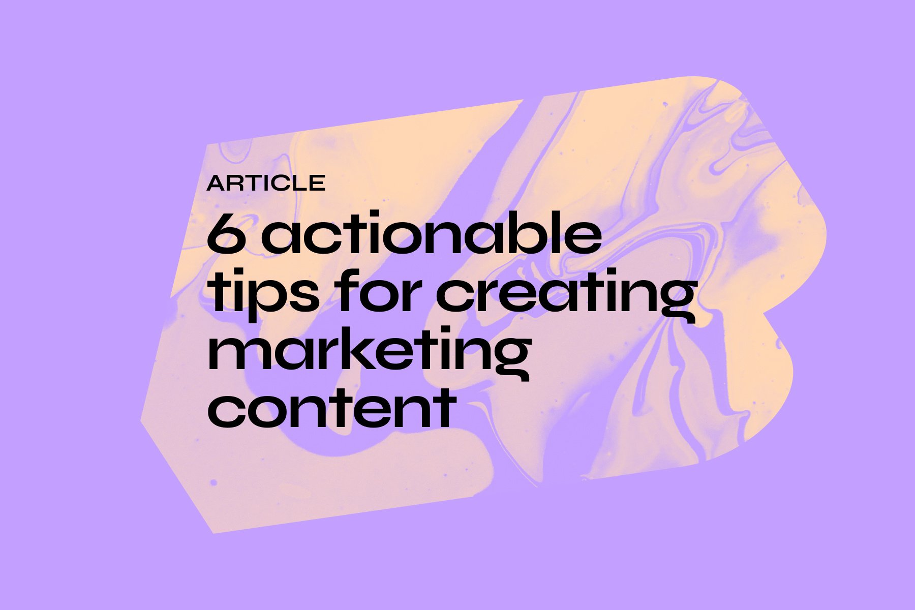 6 actionable tips for creating marketing content